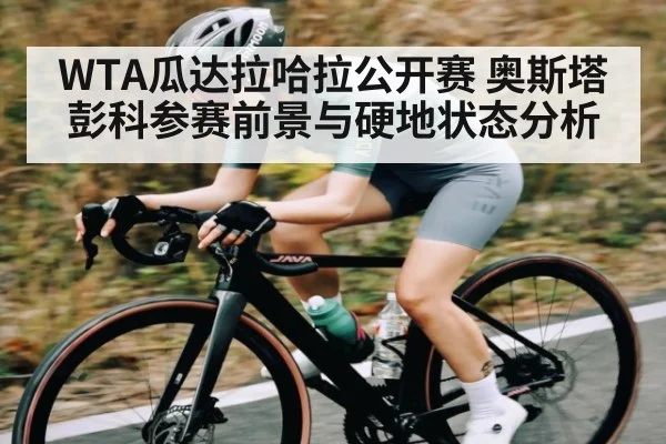 WTA瓜达拉哈拉公开赛 奥斯塔彭科参赛前景与硬地状态分析
