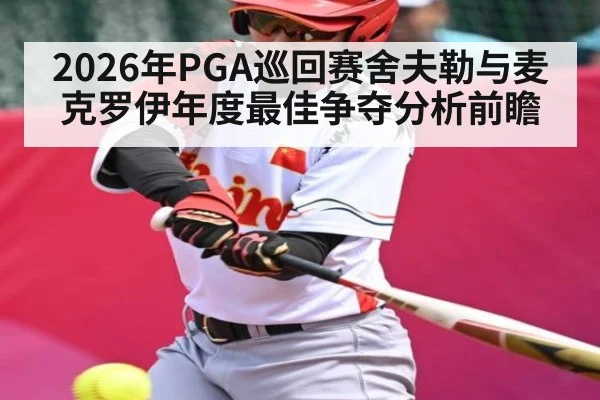 2026年PGA巡回赛舍夫勒与麦克罗伊年度最佳争夺分析前瞻